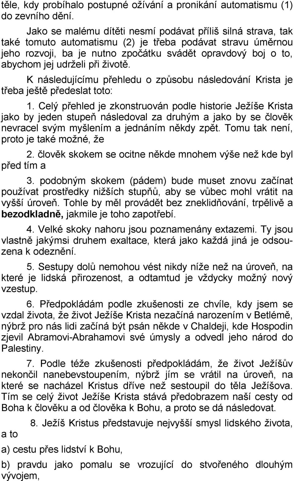 udrželi při životě. K následujícímu přehledu o způsobu následování Krista je třeba ještě předeslat toto: 1.