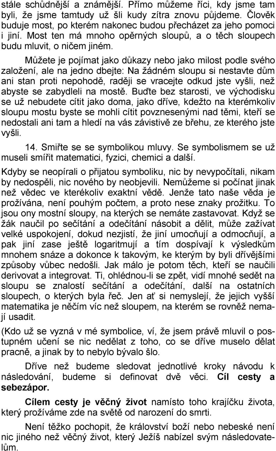 Můžete je pojímat jako důkazy nebo jako milost podle svého založení, ale na jedno dbejte: Na žádném sloupu si nestavte dům ani stan proti nepohodě, raději se vracejte odkud jste vyšli, než abyste se