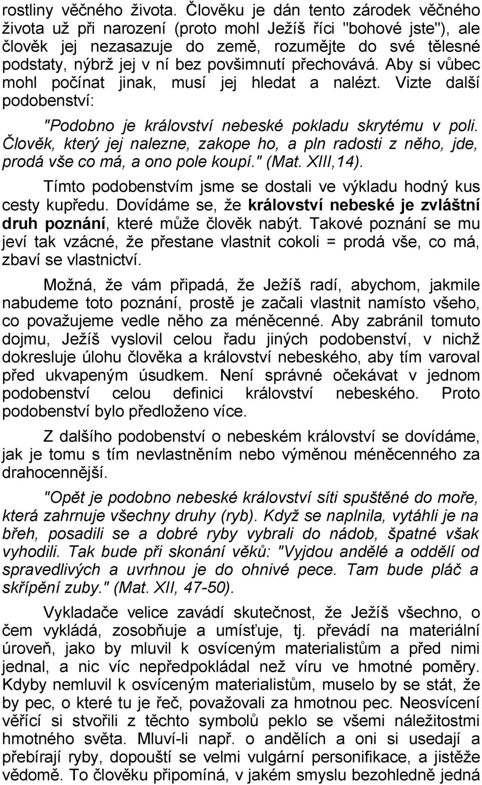 přechovává. Aby si vůbec mohl počínat jinak, musí jej hledat a nalézt. Vizte další podobenství: "Podobno je království nebeské pokladu skrytému v poli.