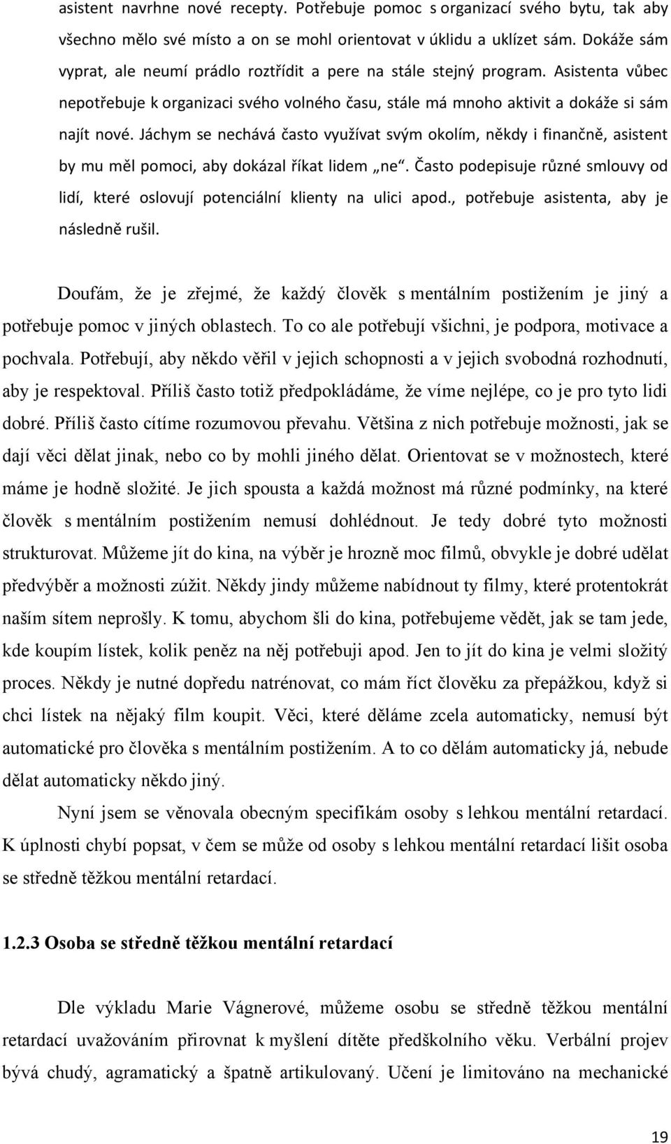 Jáchym se nechává často využívat svým okolím, někdy i finančně, asistent by mu měl pomoci, aby dokázal říkat lidem ne.