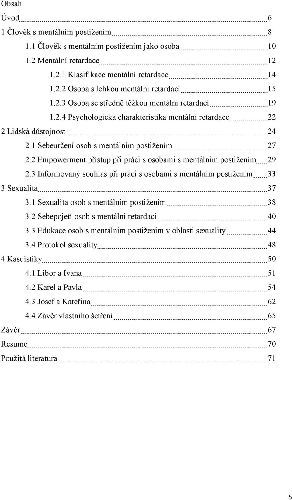 2 Empowerment přístup při práci s osobami s mentálním postiţením 29 2.3 Informovaný souhlas při práci s osobami s mentálním postiţením 33 3 Sexualita 37 3.1 Sexualita osob s mentálním postiţením 38 3.