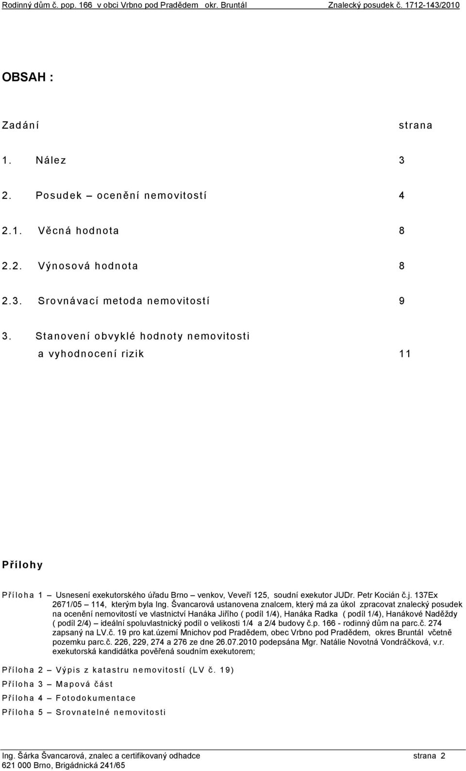 Petr Kocián č.j. 137Ex 2671/05 114, kterým byla Ing.