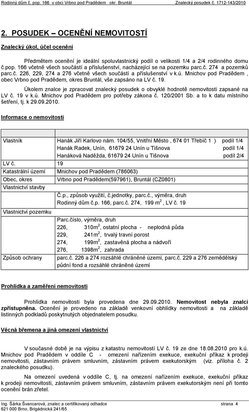 166 včetně všech součástí a příslušenství, nacházející se na pozemku parc.č. 274 a pozemků parc.č. 226, 229, 274 a 276 včetně všech součástí a příslušenství v k.ú.