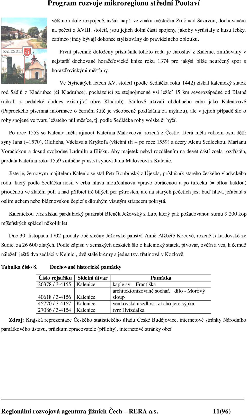 První písemně doložený příslušník tohoto rodu je Jaroslav z Kalenic, zmiňovaný v nejstarší dochované horažďovické knize roku 1374 pro jakýsi blíže neurčený spor s horažďovickými měšťany.