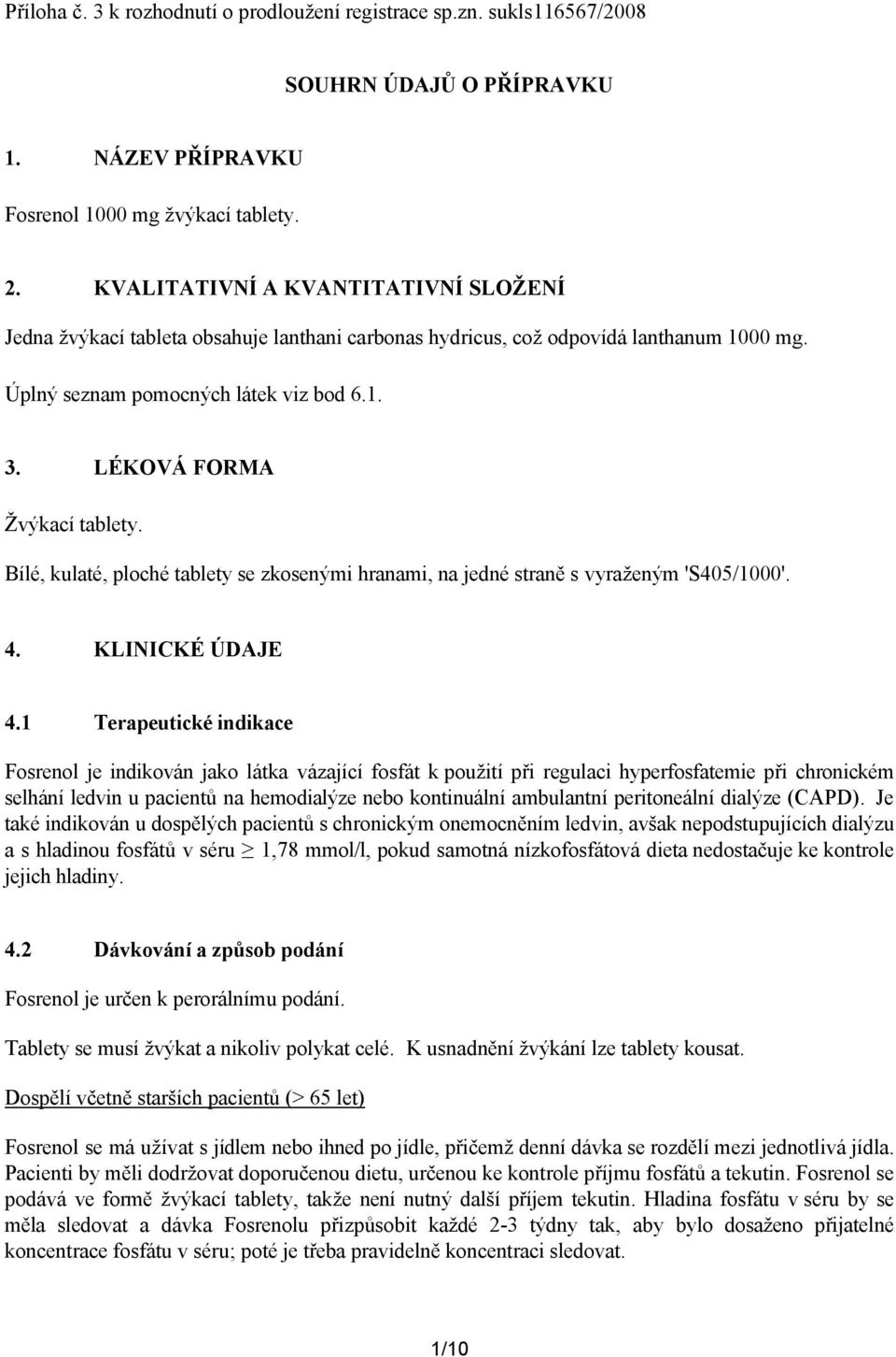 LÉKOVÁ FORMA Žvýkací tablety. Bílé, kulaté, ploché tablety se zkosenými hranami, na jedné straně s vyraženým 'S405/1000'. 4. KLINICKÉ ÚDAJE 4.