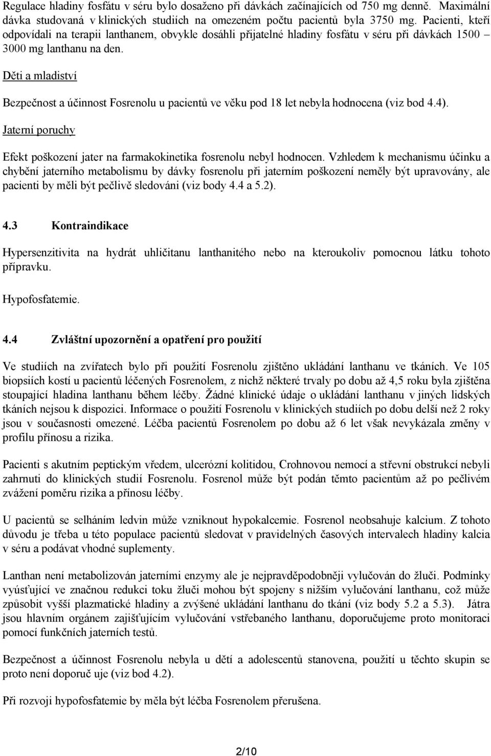 Děti a mladiství Bezpečnost a účinnost Fosrenolu u pacientů ve věku pod 18 let nebyla hodnocena (viz bod 4.4). Jaterní poruchy Efekt poškození jater na farmakokinetika fosrenolu nebyl hodnocen.