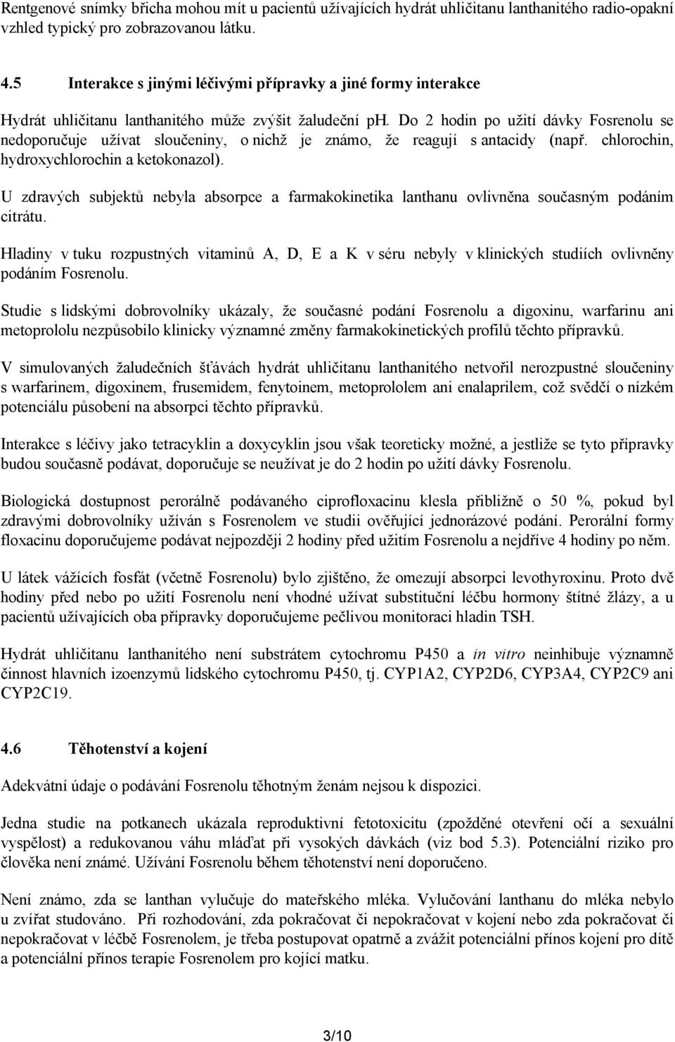 Do 2 hodin po užití dávky Fosrenolu se nedoporučuje užívat sloučeniny, o nichž je známo, že reagují s antacidy (např. chlorochin, hydroxychlorochin a ketokonazol).