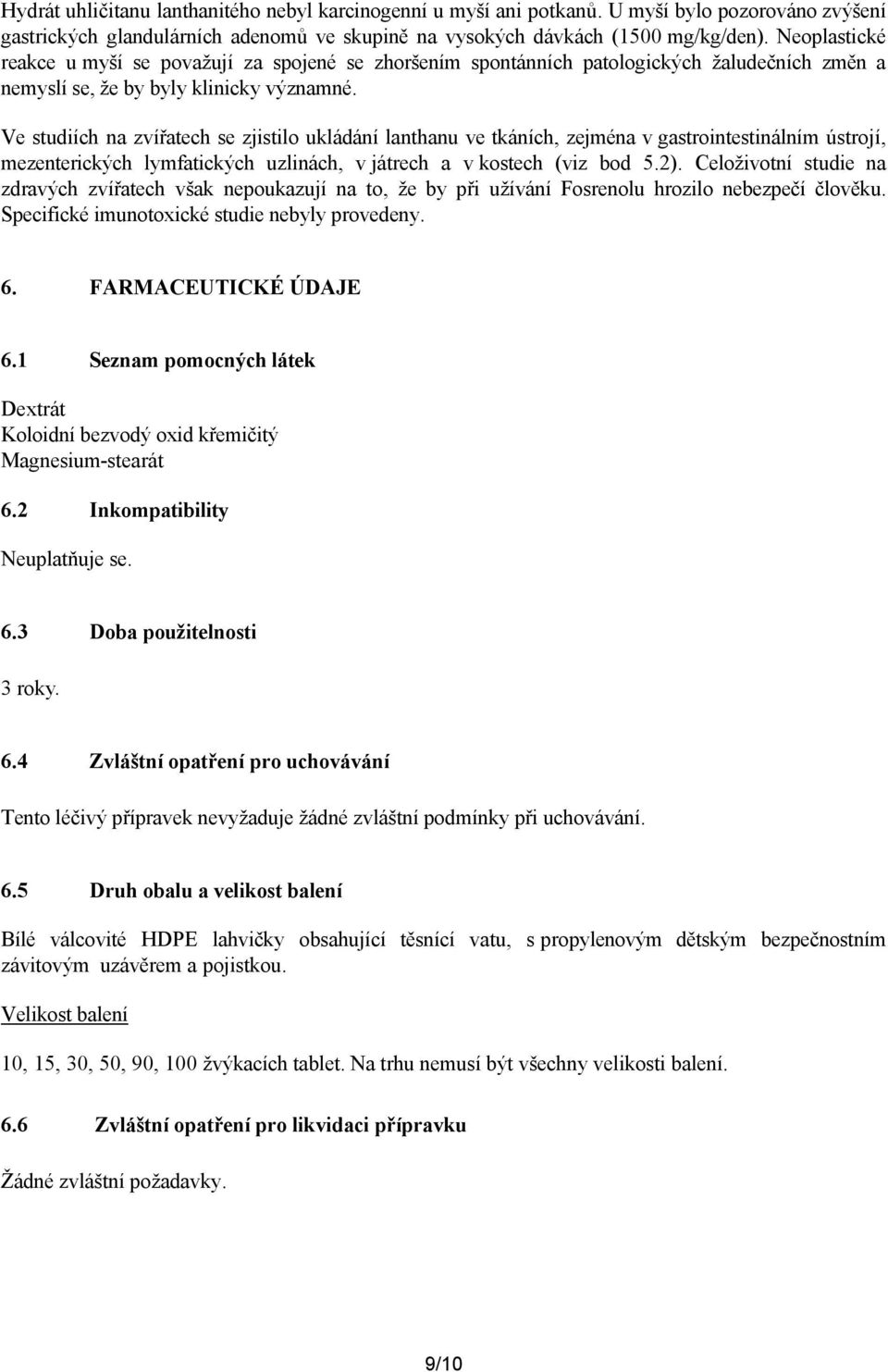 Ve studiích na zvířatech se zjistilo ukládání lanthanu ve tkáních, zejména v gastrointestinálním ústrojí, mezenterických lymfatických uzlinách, v játrech a v kostech (viz bod 5.2).