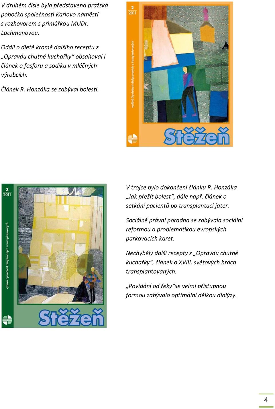 V trojce bylo dokončení článku R. Honzáka Jak přežít bolest, dále např. článek o setkání pacientů po transplantaci jater.