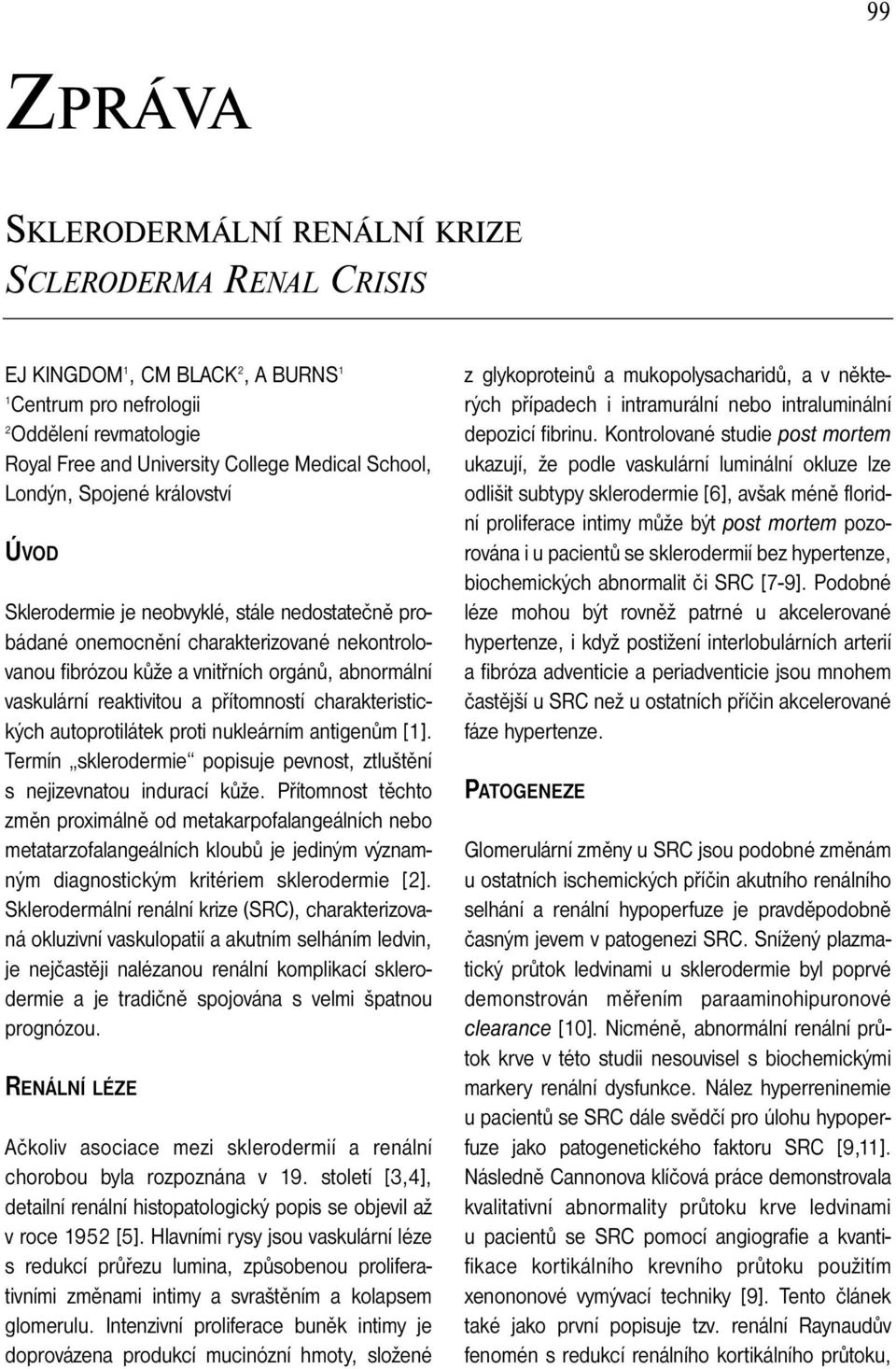 a přítomností charakteristických autoprotilátek proti nukleárním antigenům [1]. Termín sklerodermie popisuje pevnost, ztluštění s nejizevnatou indurací kůže.