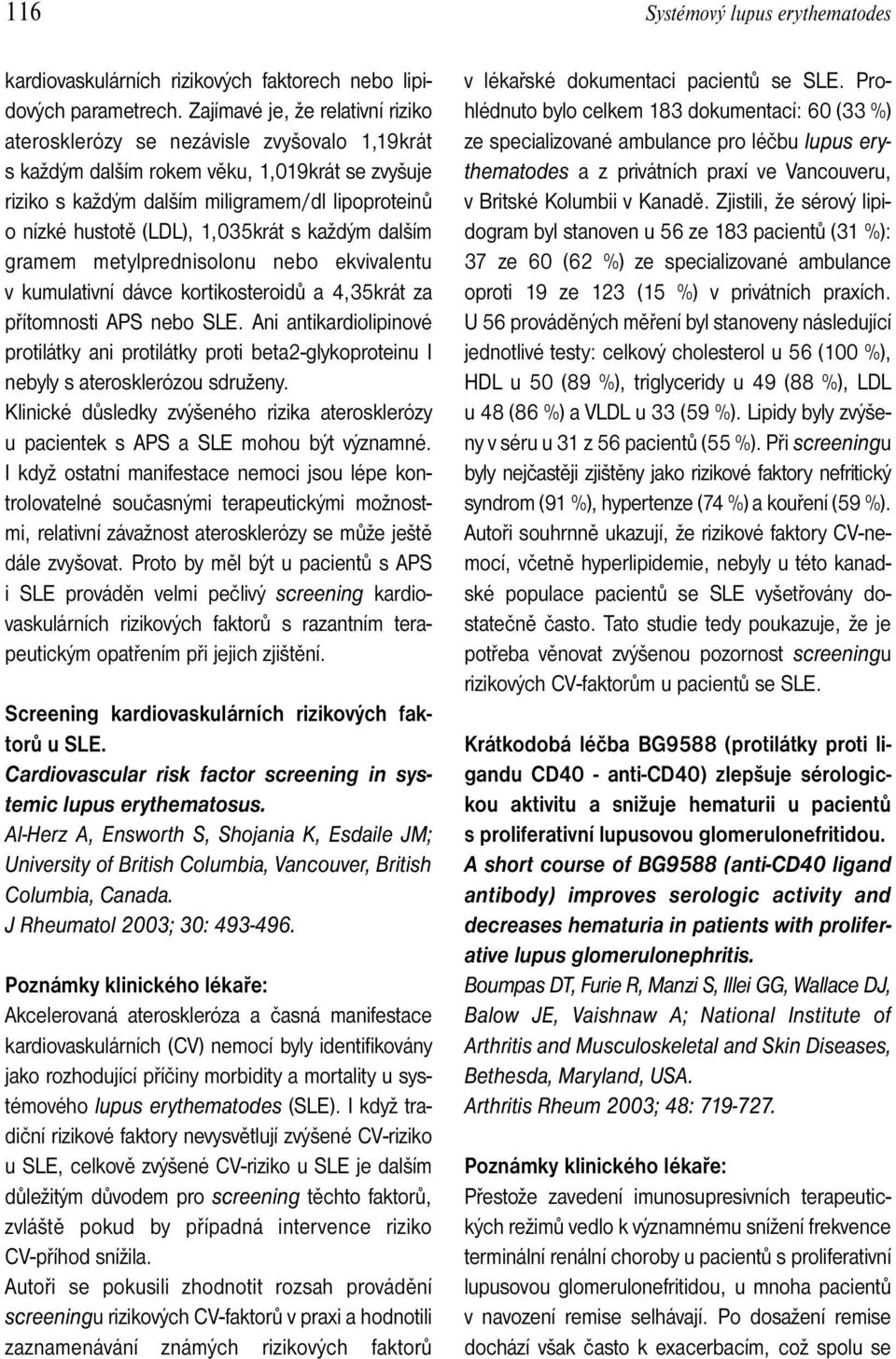 (LDL), 1,035krát s každým dalším gramem metylprednisolonu nebo ekvivalentu v kumulativní dávce kortikosteroidů a 4,35krát za přítomnosti APS nebo SLE.