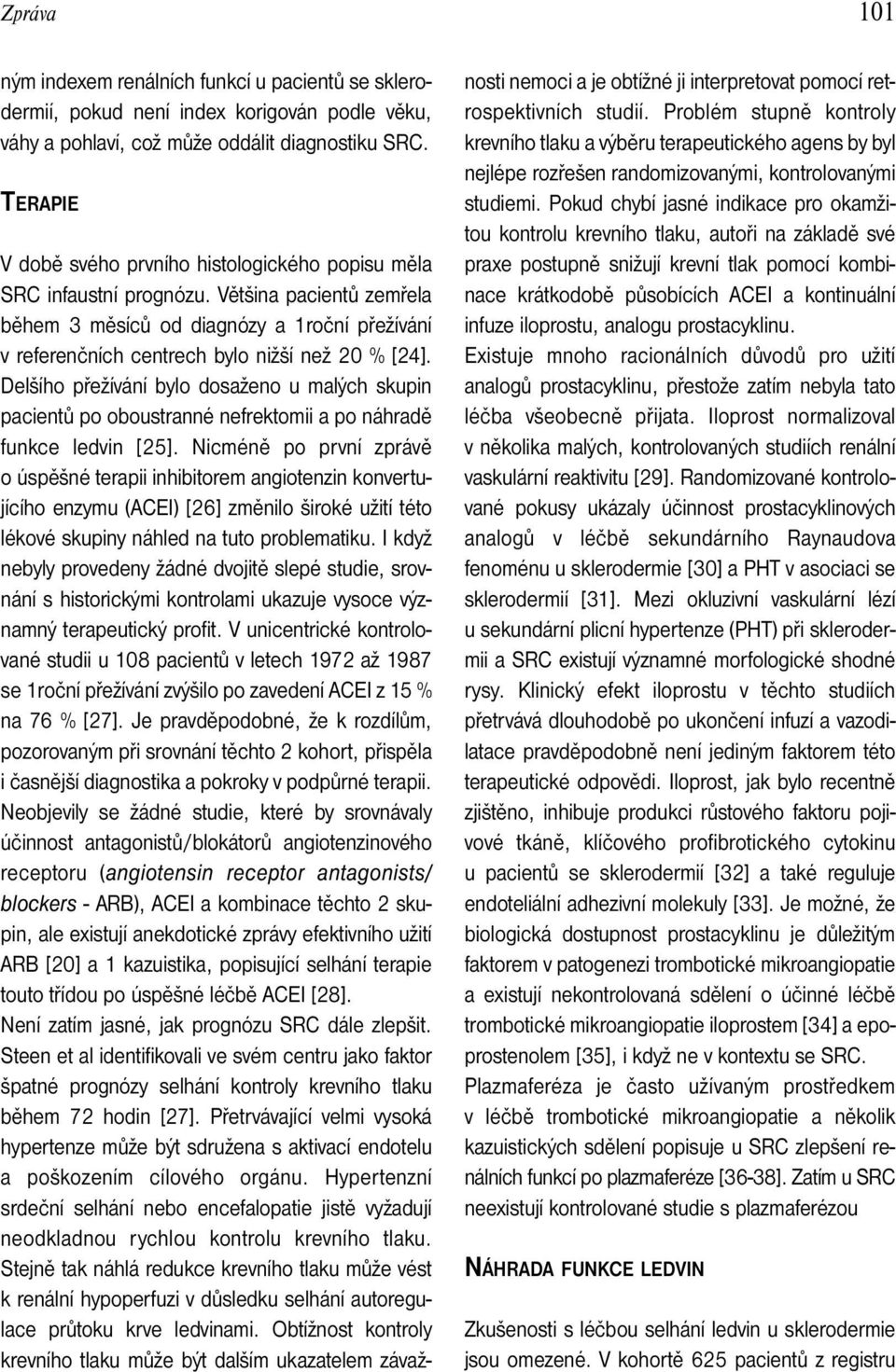 Delšího přežívání bylo dosaženo u malých skupin pacientů po oboustranné nefrektomii a po náhradě funkce ledvin [25].