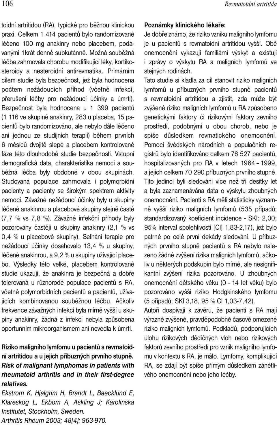 Primárním cílem studie byla bezpečnost, jež byla hodnocena počtem nežádoucích příhod (včetně infekcí, přerušení léčby pro nežádoucí účinky a úmrtí).