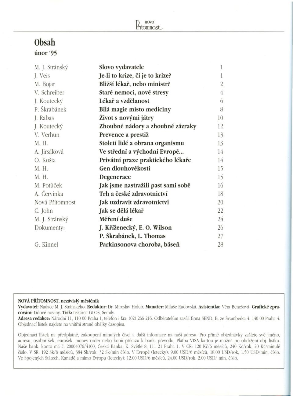 Staré nemoci, nové stresy Lékar a vzdelanost Bílá magie místo medicíny život s novými játry Zhoubné nádory a zhoubné zázraky Prevence a prestiž Století lidé a obrana organismu Ve strední a východní