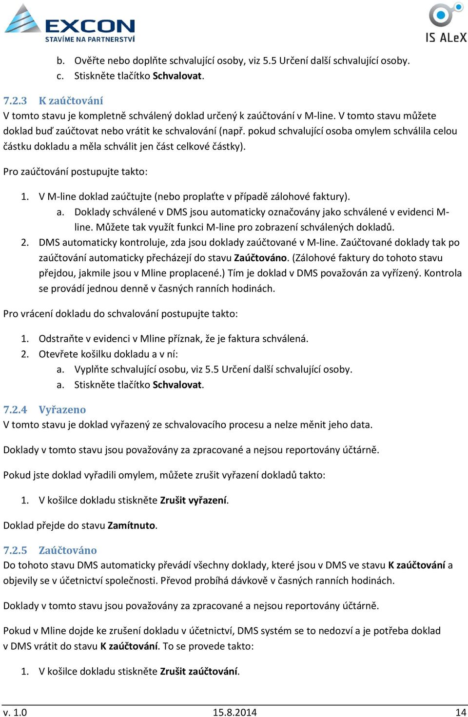 pokud schvalující osoba omylem schválila celou částku dokladu a měla schválit jen část celkové částky). Pro zaúčtování postupujte takto: 1.