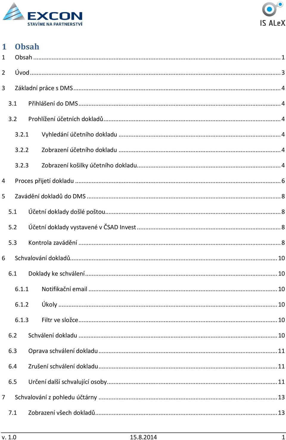 .. 8 6 Schvalování dokladů... 10 6.1 Doklady ke schválení... 10 6.1.1 Notifikační email... 10 6.1.2 Úkoly... 10 6.1.3 Filtr ve složce... 10 6.2 Schválení dokladu... 10 6.3 Oprava schválení dokladu.