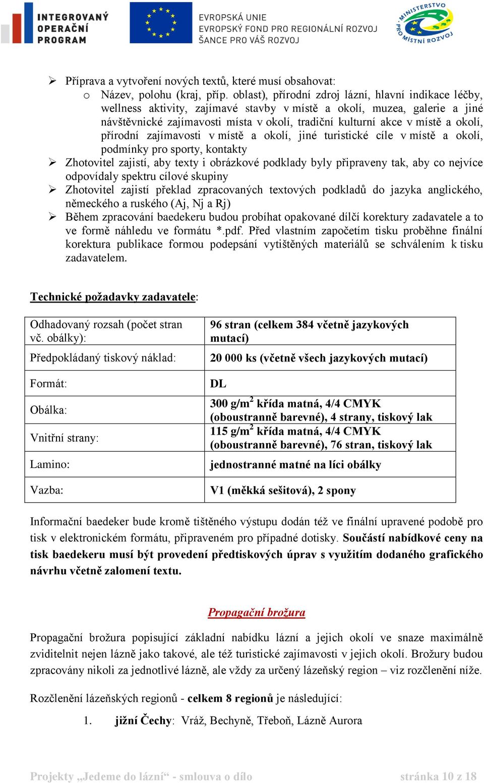 a okolí, přírodní zajímavosti v místě a okolí, jiné turistické cíle v místě a okolí, podmínky pro sporty, kontakty Zhotovitel zajistí, aby texty i obrázkové podklady byly připraveny tak, aby co