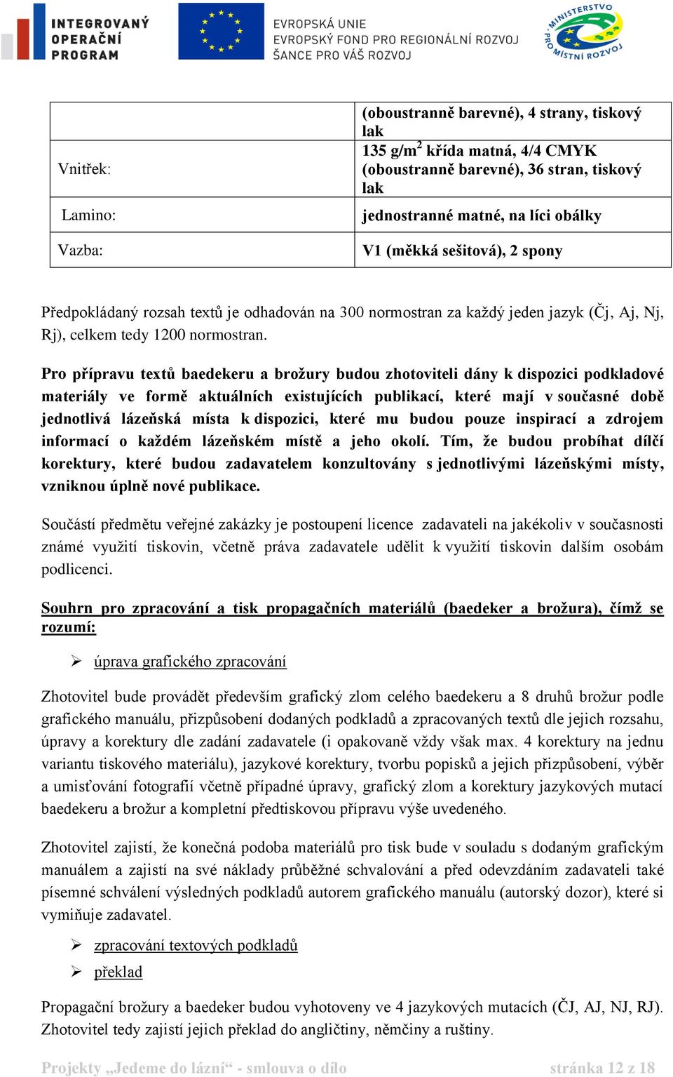 Pro přípravu textů baedekeru a brožury budou zhotoviteli dány k dispozici podkladové materiály ve formě aktuálních existujících publikací, které mají v současné době jednotlivá lázeňská místa k