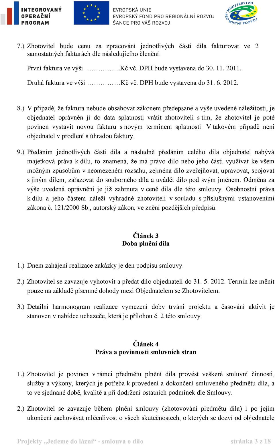 ) V případě, že faktura nebude obsahovat zákonem předepsané a výše uvedené náležitosti, je objednatel oprávněn ji do data splatnosti vrátit zhotoviteli s tím, že zhotovitel je poté povinen vystavit