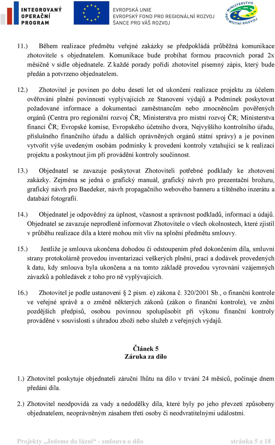 ) Zhotovitel je povinen po dobu deseti let od ukončení realizace projektu za účelem ověřování plnění povinností vyplývajících ze Stanovení výdajů a Podmínek poskytovat požadované informace a