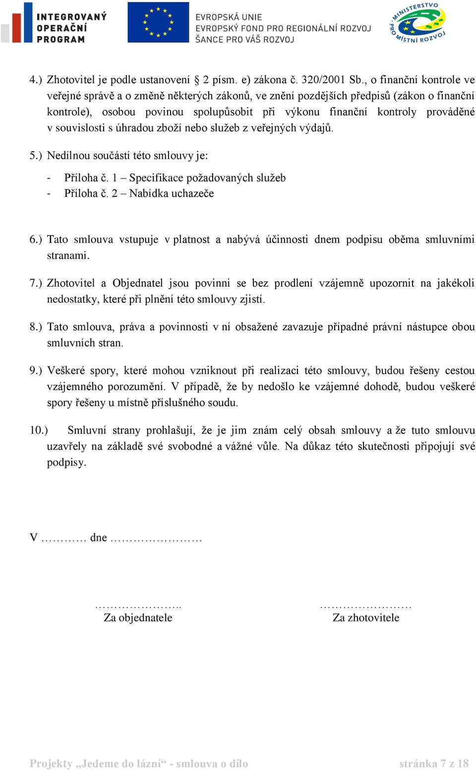 souvislosti s úhradou zboží nebo služeb z veřejných výdajů. 5.) Nedílnou součástí této smlouvy je: - Příloha č. 1 Specifikace požadovaných služeb - Příloha č. 2 Nabídka uchazeče 6.