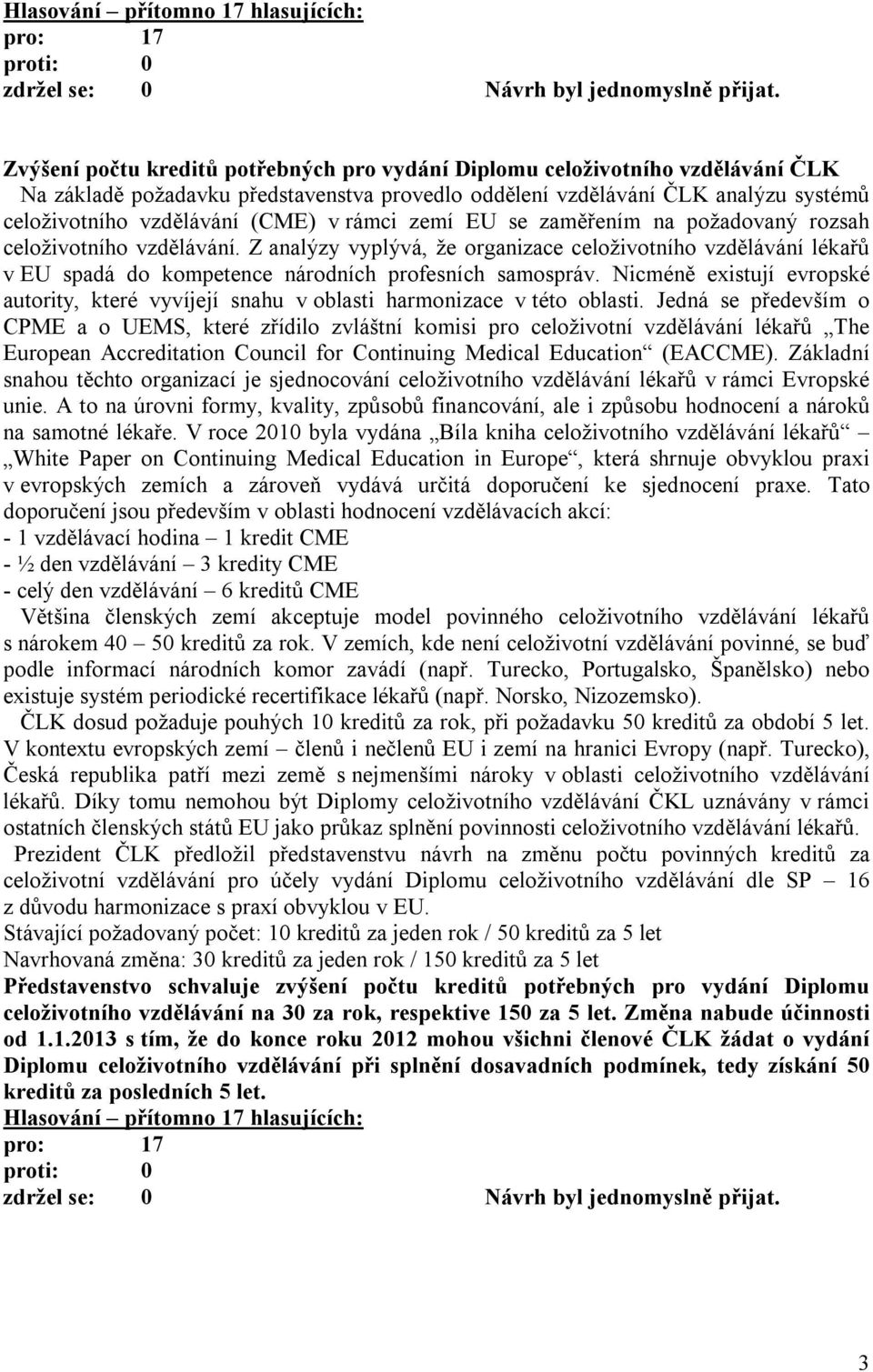 Nicméně existují evropské autority, které vyvíjejí snahu v oblasti harmonizace v této oblasti.