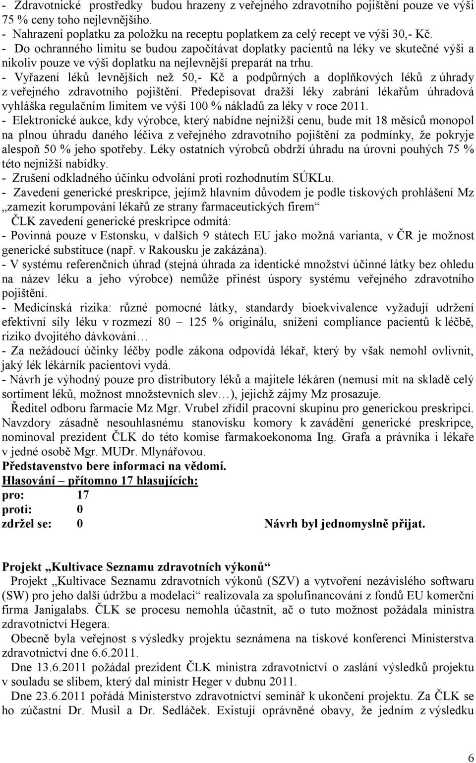 - Do ochranného limitu se budou započítávat doplatky pacientů na léky ve skutečné výši a nikoliv pouze ve výši doplatku na nejlevnější preparát na trhu.