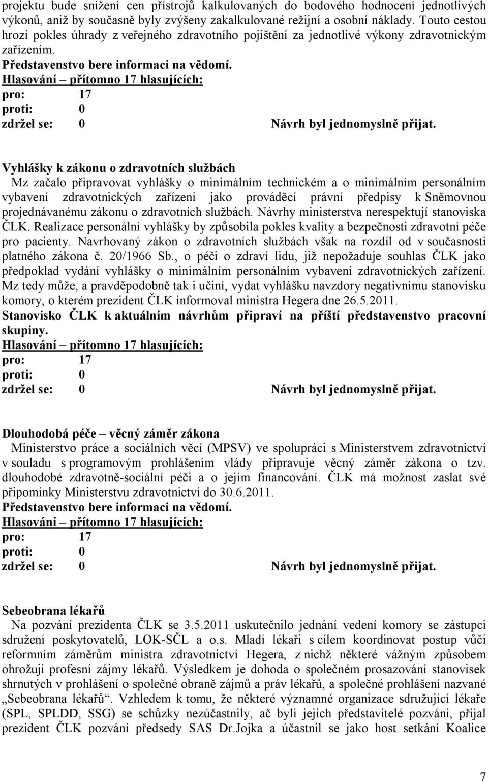 Vyhlášky k zákonu o zdravotních službách Mz začalo připravovat vyhlášky o minimálním technickém a o minimálním personálním vybavení zdravotnických zařízení jako prováděcí právní předpisy k Sněmovnou