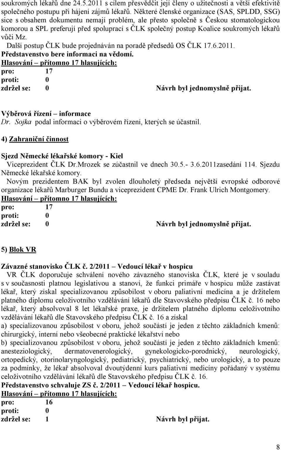 Koalice soukromých lékařů vůči Mz. Další postup ČLK bude projednáván na poradě předsedů OS ČLK 17.6.2011. Výběrová řízení informace Dr. Sojka podal informaci o výběrovém řízení, kterých se účastnil.