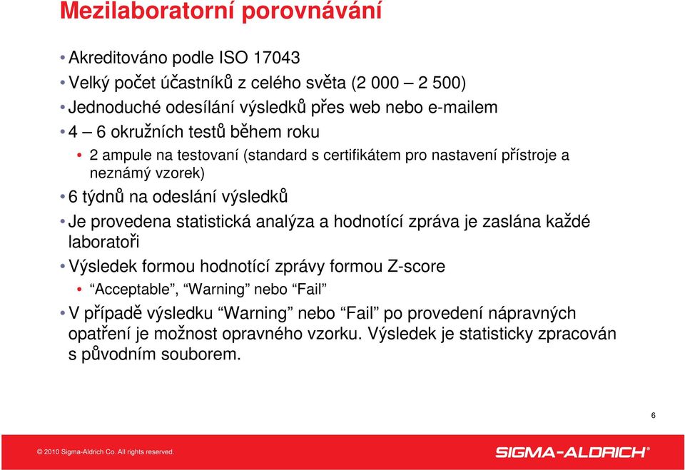 výsledků Je provedena statistická analýza a hodnotící zpráva je zaslána každé laboratoři Výsledek formou hodnotící zprávy formou Z-score Acceptable,