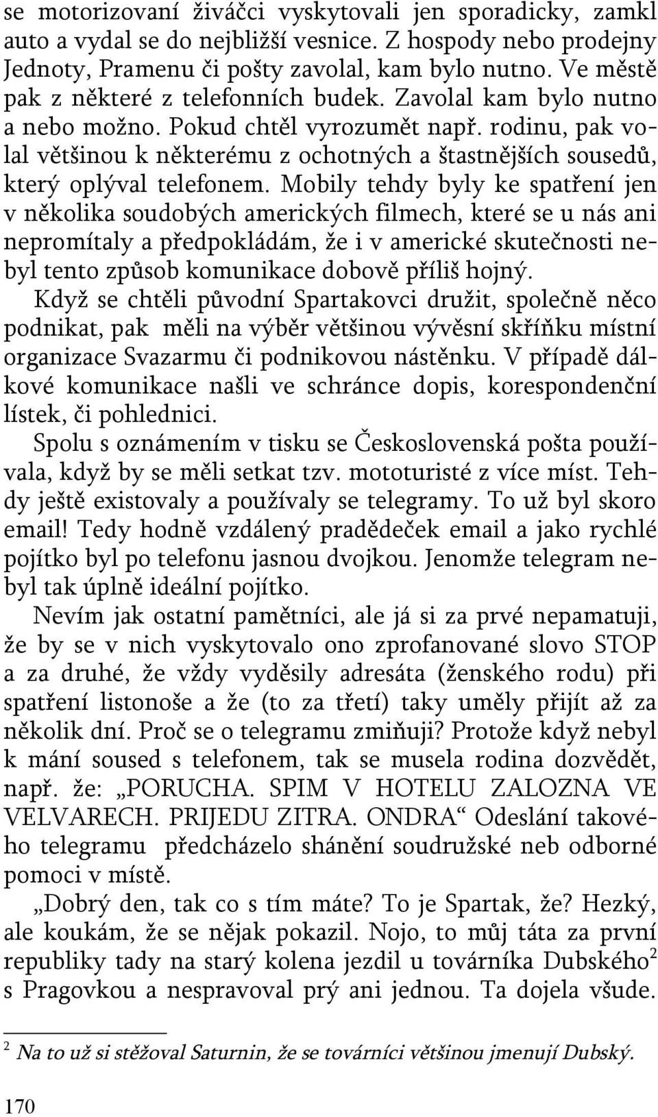 rodinu, pak volal většinou k některému z ochotných a štastnějších sousedů, který oplýval telefonem.