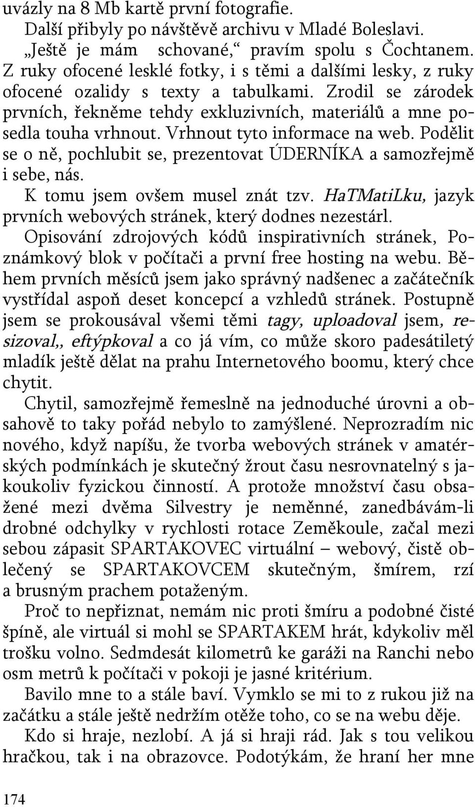 Vrhnout tyto informace na web. Podělit se o ně, pochlubit se, prezentovat ÚDERNÍKA a samozřejmě i sebe, nás. K tomu jsem ovšem musel znát tzv.