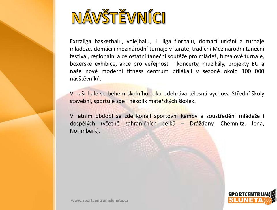 soutěže pro mládež, futsalové turnaje, boxerské exhibice, akce pro veřejnost koncerty, muzikály, projekty EU a naše nové moderní fitness centrum přilákají v sezóně