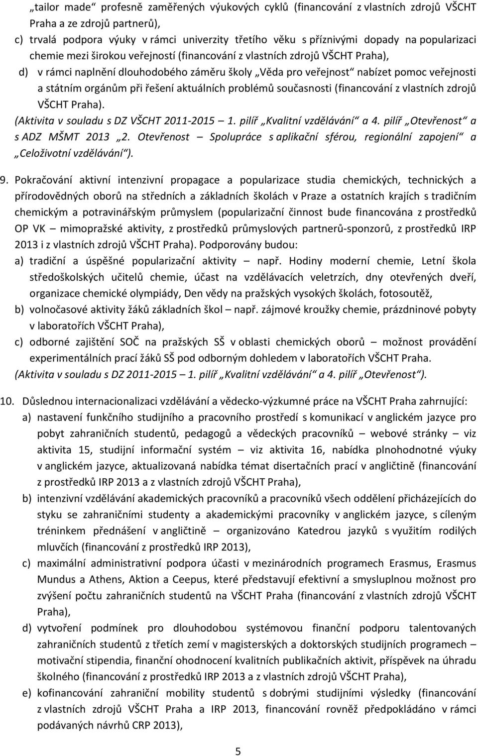 při řešení aktuálních problémů současnosti (financování z vlastních zdrojů VŠCHT Praha). (Aktivita v souladu s DZ VŠCHT 2011-2015 1. pilíř Kvalitní vzdělávání a 4.