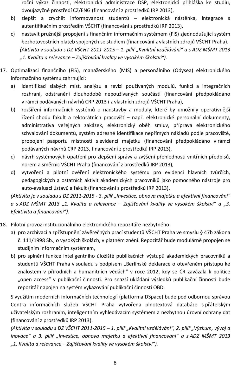 bezhotovostních plateb spojených se studiem (financování z vlastních zdrojů VŠCHT Praha). (Aktivita v souladu s DZ VŠCHT 2011-2015 1. pilíř Kvalitní vzdělávání a s ADZ MŠMT 2013 1.