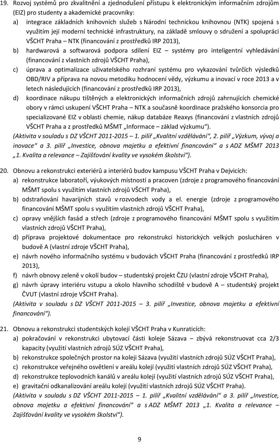 softwarová podpora sdílení EIZ systémy pro inteligentní vyhledávání (financování z vlastních zdrojů VŠCHT Praha), c) úprava a optimalizace uživatelského rozhraní systému pro vykazování tvůrčích