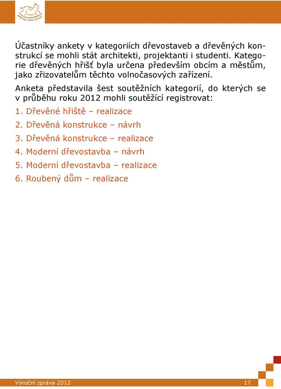 Anketa představila šest soutěžních kategorií, do kterých se v průběhu roku 2012 mohli soutěžící registrovat: 1.