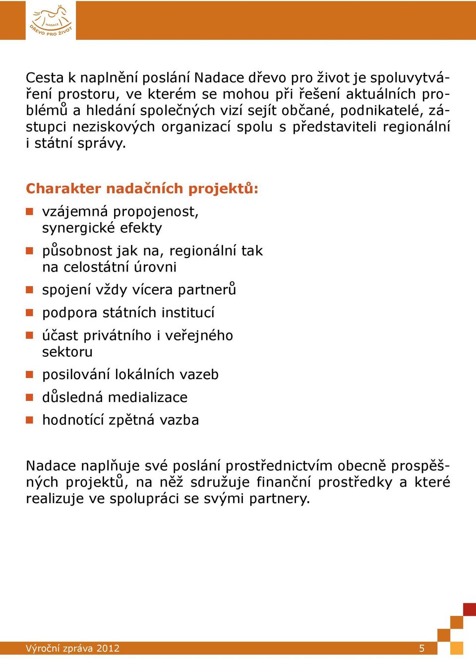 Charakter nadačních projektů: vzájemná propojenost, synergické efekty působnost jak na, regionální tak na celostátní úrovni spojení vždy vícera partnerů podpora státních institucí