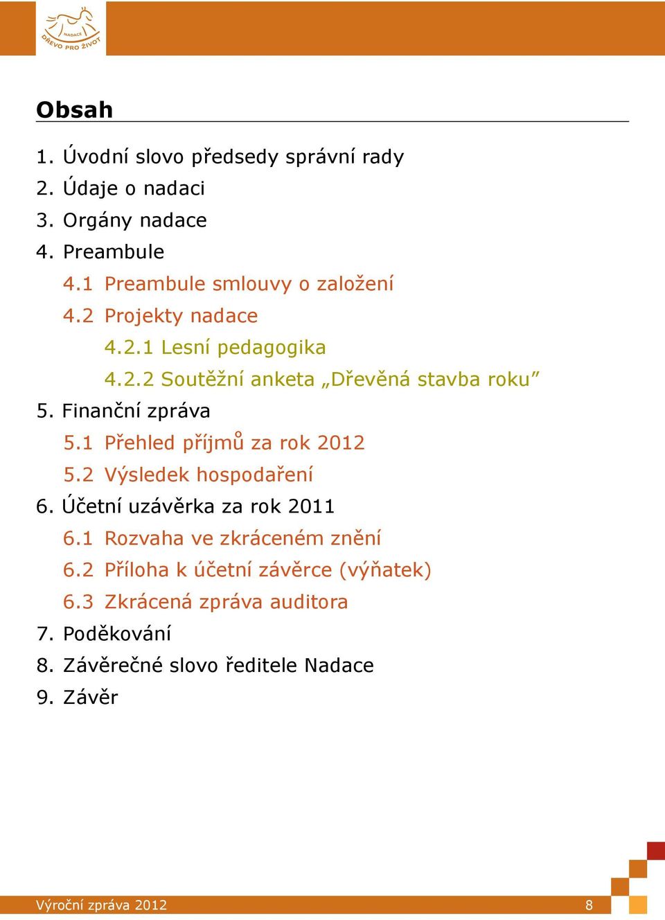 Finanční zpráva 5.1 Přehled příjmů za rok 2012 5.2 Výsledek hospodaření 6. Účetní uzávěrka za rok 2011 6.