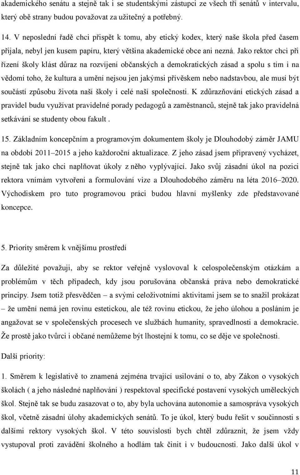 Jako rektor chci při řízení školy klást důraz na rozvíjení občanských a demokratických zásad a spolu s tím i na vědomí toho, že kultura a umění nejsou jen jakýmsi přívěskem nebo nadstavbou, ale musí