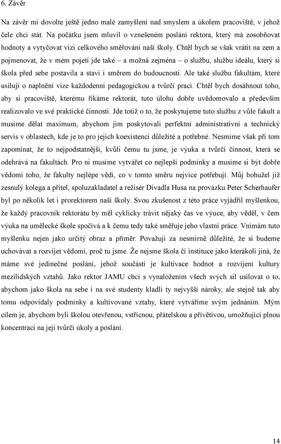 Chtěl bych se však vrátit na zem a pojmenovat, že v mém pojetí jde také a možná zejména o službu, službu ideálu, který si škola před sebe postavila a staví i směrem do budoucnosti.