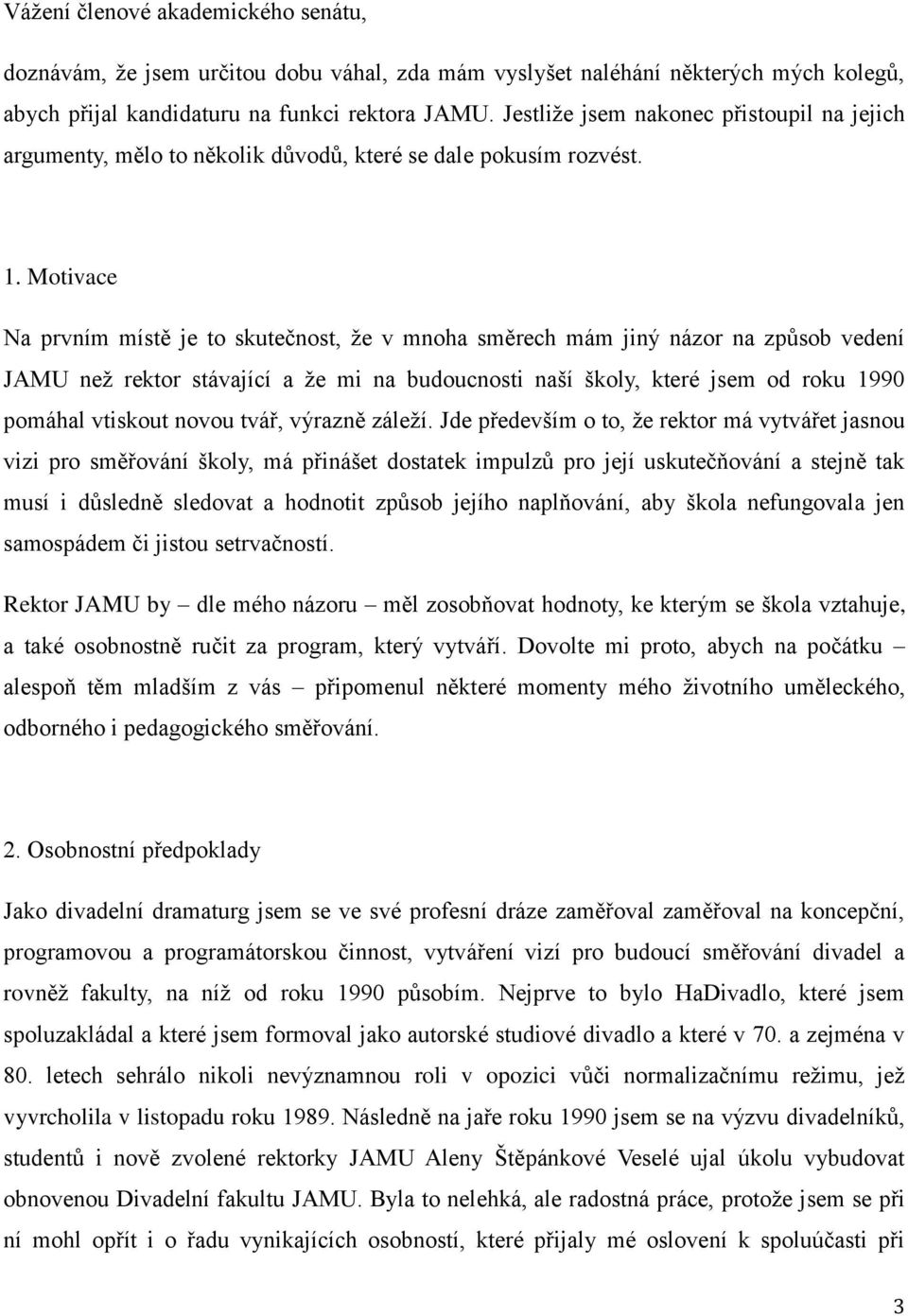 Motivace Na prvním místě je to skutečnost, že v mnoha směrech mám jiný názor na způsob vedení JAMU než rektor stávající a že mi na budoucnosti naší školy, které jsem od roku 1990 pomáhal vtiskout