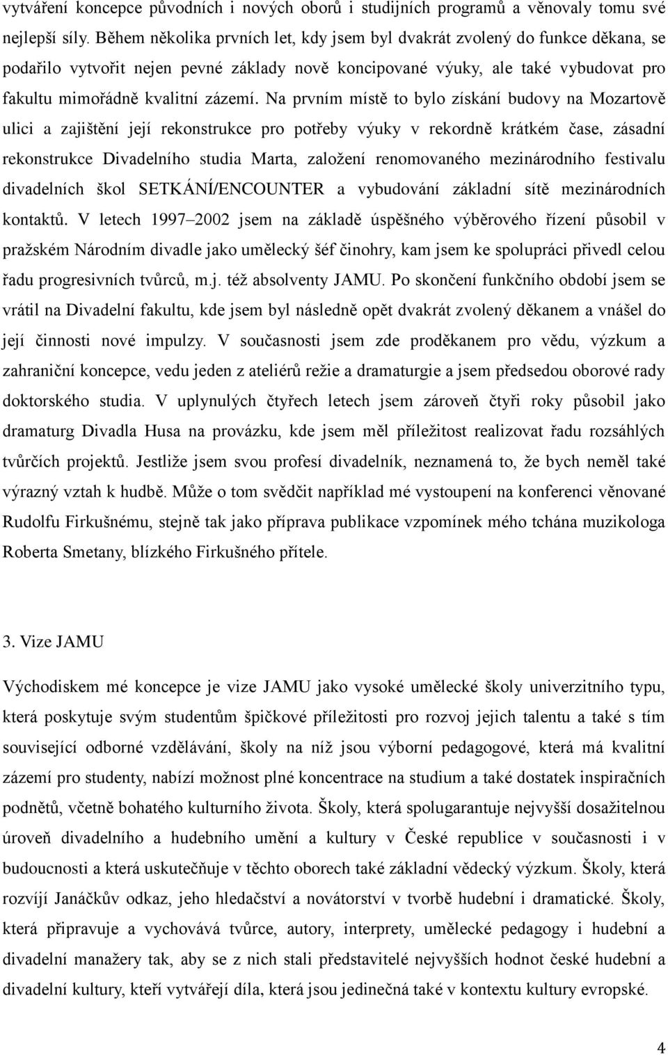 Na prvním místě to bylo získání budovy na Mozartově ulici a zajištění její rekonstrukce pro potřeby výuky v rekordně krátkém čase, zásadní rekonstrukce Divadelního studia Marta, založení renomovaného