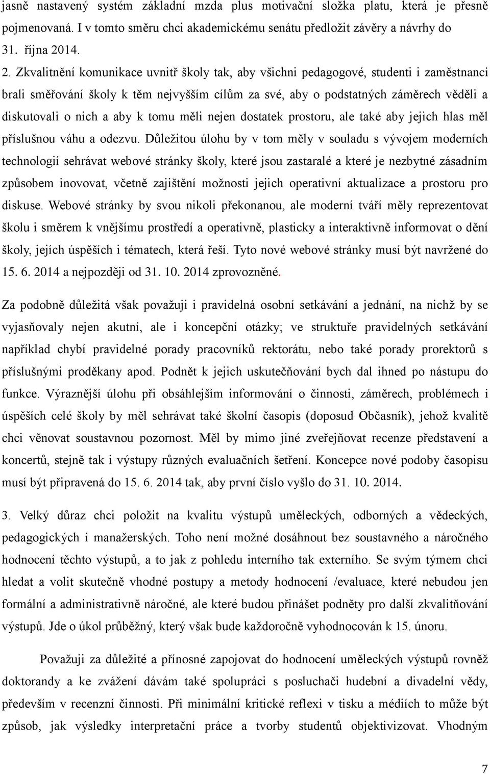 Zkvalitnění komunikace uvnitř školy tak, aby všichni pedagogové, studenti i zaměstnanci brali směřování školy k těm nejvyšším cílům za své, aby o podstatných záměrech věděli a diskutovali o nich a