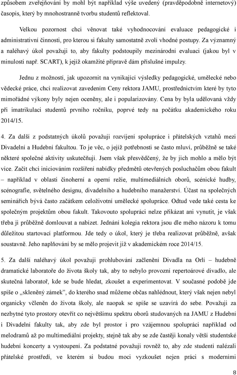 Za významný a naléhavý úkol považuji to, aby fakulty podstoupily mezinárodní evaluaci (jakou byl v minulosti např. SCART), k jejíž okamžité přípravě dám příslušné impulzy.