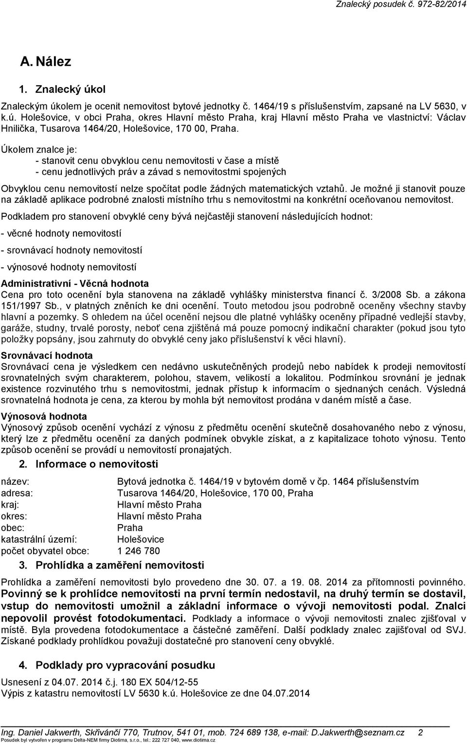 matematických vztahů. Je možné ji stanovit pouze na základě aplikace podrobné znalosti místního trhu s nemovitostmi na konkrétní oceňovanou nemovitost.