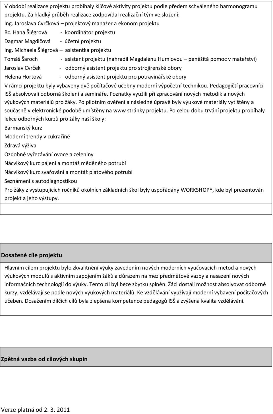 Michaela Šlégrová asistentka projektu Tomáš Šaroch Jaroslav Cvrček Helena Hortová - asistent projektu (nahradil Magdalénu Humlovou peněžitá pomoc v mateřství) - odborný asistent projektu pro