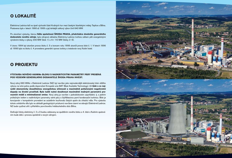 výrobními bloky s výkony 200 MW (blok 1) a 4 110 MW (bloky 2 5). V únoru 1994 byl ukončen provoz bloku č. 5 a koncem roku 1998 ukončil provoz blok č. 1. V letech 1996 až 1998 byla na bloku č.