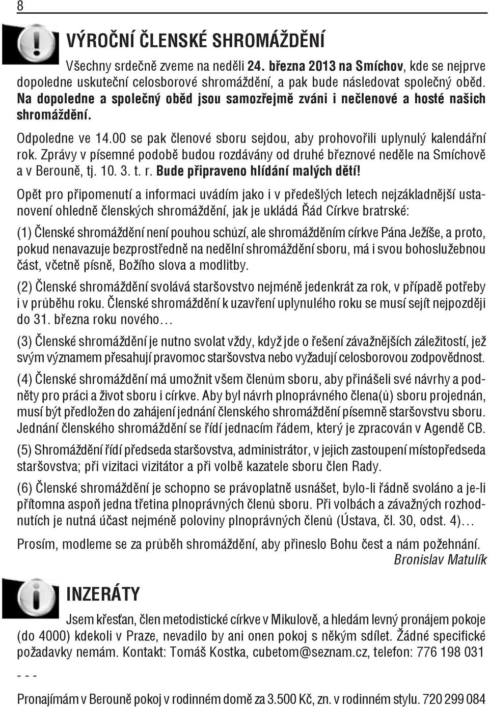 Zprávy v písemné podobě budou rozdávány od druhé březnové neděle na Smíchově a v Berouně, tj. 10. 3. t. r. Bude připraveno hlídání malých dětí!