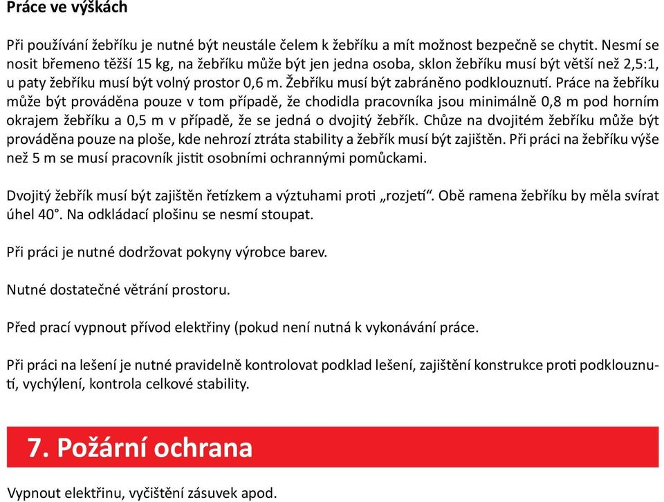 Práce na žebříku může být prováděna pouze v tom případě, že chodidla pracovníka jsou minimálně 0,8 m pod horním okrajem žebříku a 0,5 m v případě, že se jedná o dvojitý žebřík.